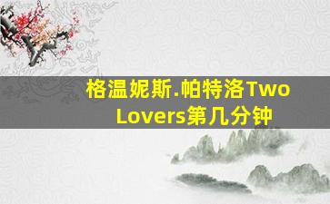 格温妮斯.帕特洛Two Lovers第几分钟